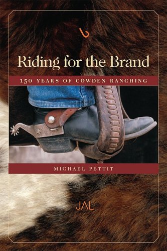 Michael Pettit/Riding for the Brand@ 150 Years of Cowden Ranching
